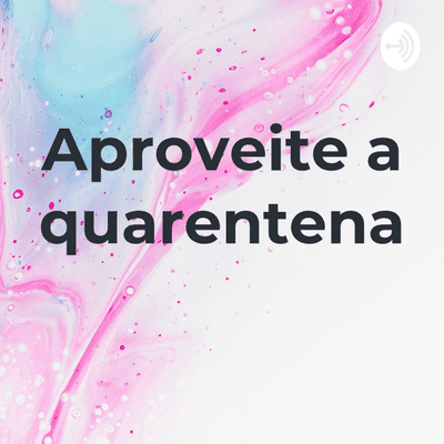 Aproveite a quarentena