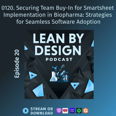 episode 0120. Securing Team Buy-In for Smartsheet Implementation in Biopharma: Strategies for Seamless Software Adoption artwork