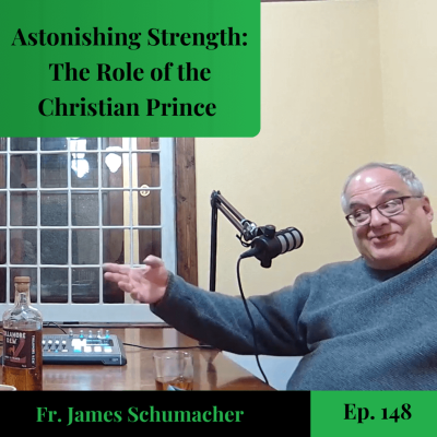 episode Astonishing Strength: The Role of the Christian Prince - Fr. James Schumacher | Ep. 148 artwork
