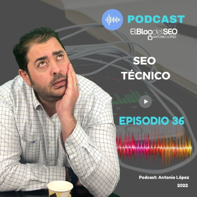 episode SEO Técnico - Episodio 36 - Podcast El Blog del SEO artwork
