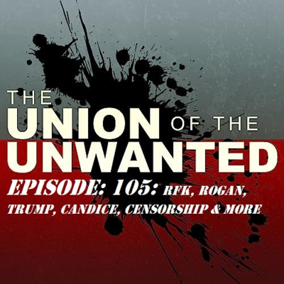 episode 105: The Union of The Unwanted: 105: RFK, Rogan, Trump, Candice, Censorship & More artwork