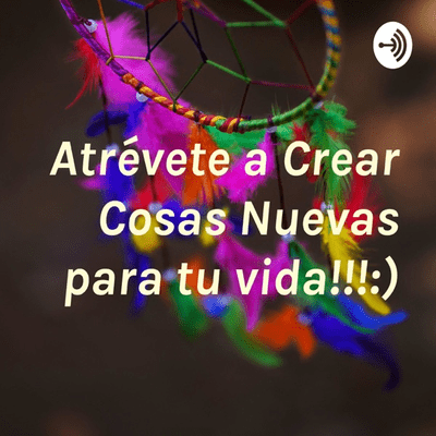 Atrévete a Crear Cosas Nuevas para tu vida!!!:)