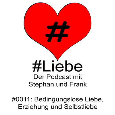 episode #Liebe PODCAST #0011 Bedingungslose Liebe, Erziehung und Selbstliebe artwork