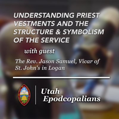 episode Utah Epodcopalians Podcast: Understanding Priest Vestments and the Structure & Symbolism of the Service artwork