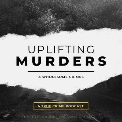 Uplifting Murders & Wholesome Crimes