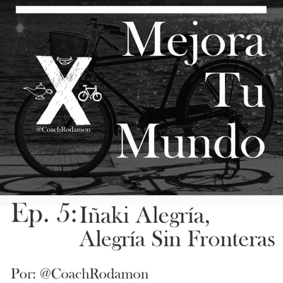 episode Ep 5 Mejora Tu Mundo –Iñaki Alegría, presidente de Alegría Sin Fronteras, con Coach Rodamon artwork