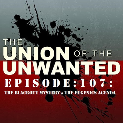 episode 107: The Union of The Unwanted: 107: The Blackout Mystery & The Eugenics Agenda artwork