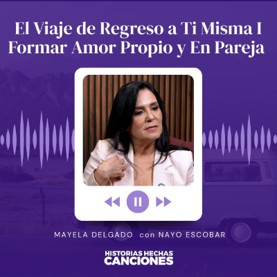 episode 497. El Viaje de Regreso a Ti Misma I Formar Amor Propio y En Pareja - Mayela Delgado con Nayo Escobar artwork