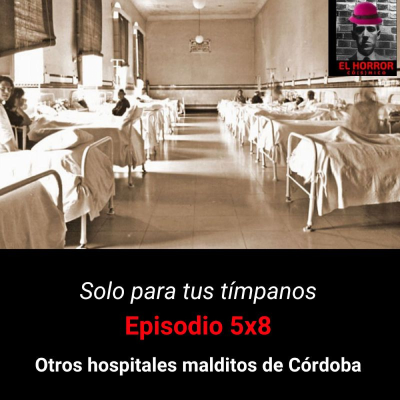 SPTT 5X8. Otros hospitales malditos de Córdoba - Episodio exclusivo para mecenas