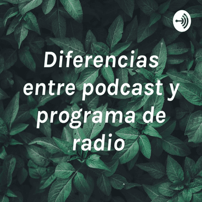 Diferencias entre podcast y programa de radio