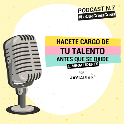 episode 7 - Hacete cargo de tu talento antes que se oxide artwork