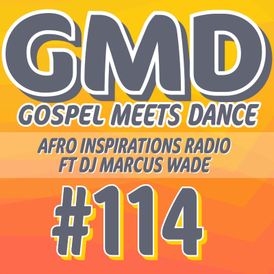 episode Gospel Meets Dance #114 - DJ Marcus Wade - Afro Inspirations Radio artwork