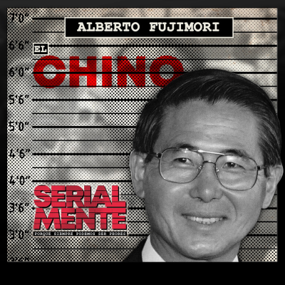 episode Serialmente: Alberto Fujimori | El Chino artwork