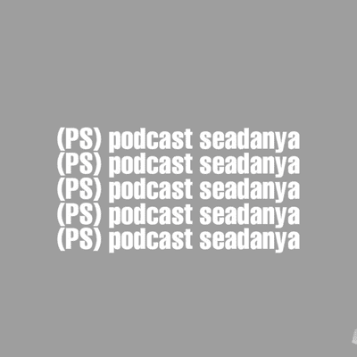 (PS) podcast seadanya