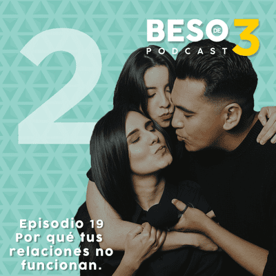 episode Episodio 19 | Por qué tus relaciones no funcionan | Temporada 2 Beso de 3 artwork