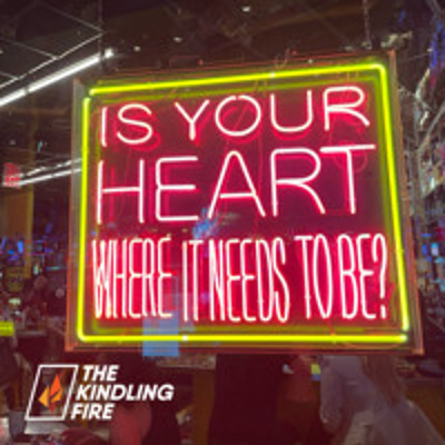 episode 209. Is your heart where it needs to be?- Kindling Fire Podcast- Troy Mangum artwork