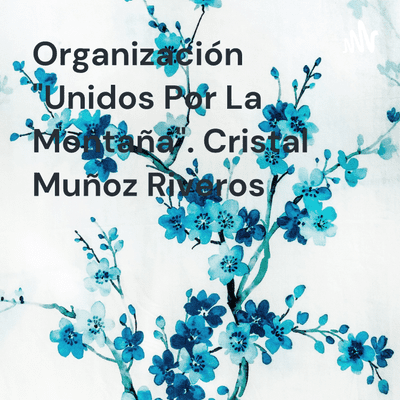 Organización "Unidos Por La Montaña". Cristal Muñoz Riveros