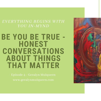 episode Be You Be True - Honest Conversations About Things That Matter - Geralyn Mulqueen artwork