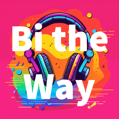 Bi The Way - Navigating Life, Love and Acceptance