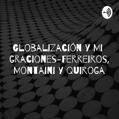 Globalización y Migraciones-Ferreiros, Montaini y Quiroga