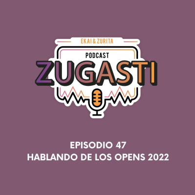 episode Podcast Zugasti #47 - Hablando de los Opens 2022. artwork