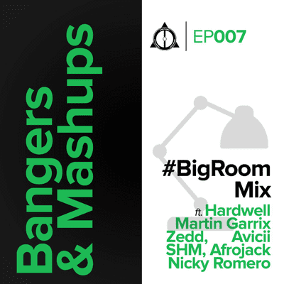 episode EP007: #Bangers&Mashups #BigRoomMix artwork