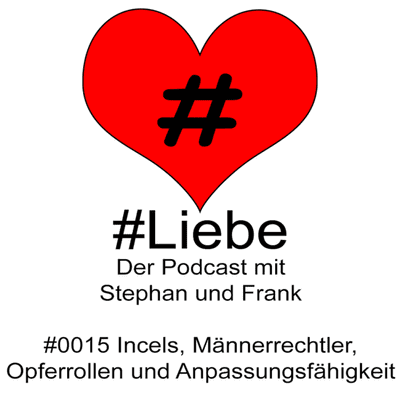 episode #Liebe PODCAST #0015 Incels, Männerrechtler, Opferrollen und Anpassungsfähigkeit artwork