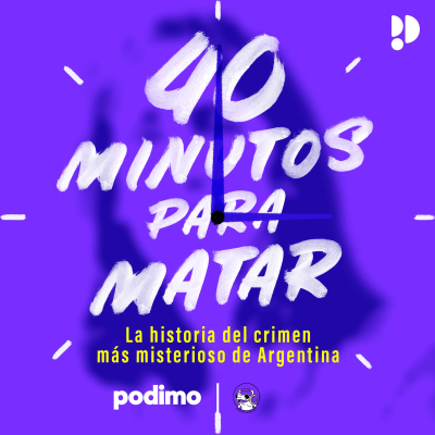 40 minutos para matar: La historia del crimen más misterioso de la Argentina - podcast
