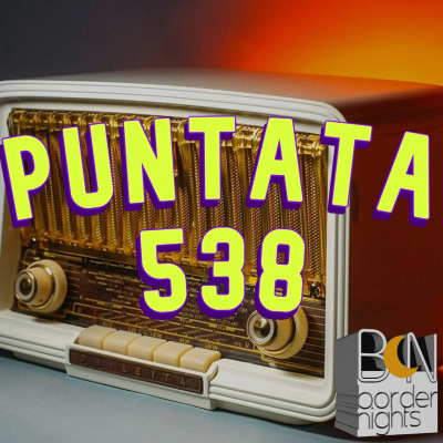 episode Border Nights, puntata 538 (Fabio Ghioni, Gianfranco Ruggiero, Giorgio Cerquetti 13-05-2025) artwork
