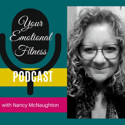 Your Emotional Fitness Podcast by Nancy McNaughton