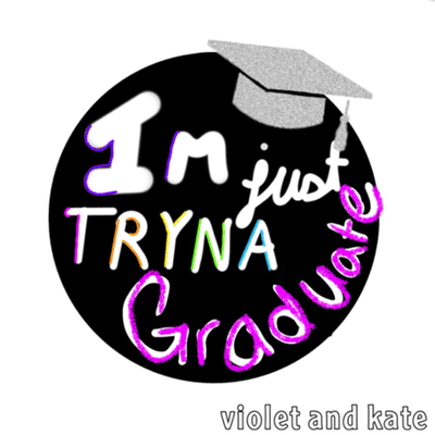 I’m Just Tryna Graduate