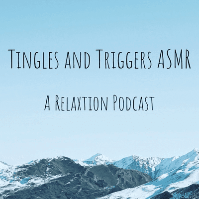 Tingles and Triggers ASMR