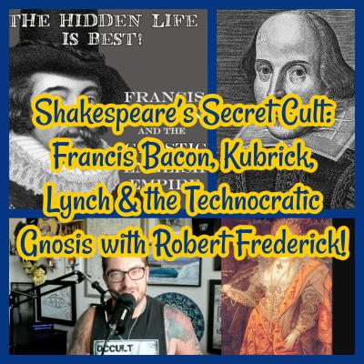 episode Shakespeare’s Secret Cult: Francis Bacon, Kubrick, Lynch & the Technocratic Gnosis with Robert Frederick! artwork