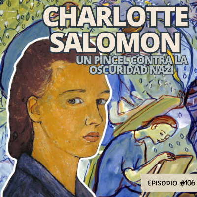 episode E106: Charlotte Salomon: Un Pincel Contra la Oscuridad Nazi artwork