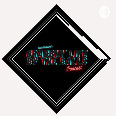 Grabbin' Life by the Balls Podcast