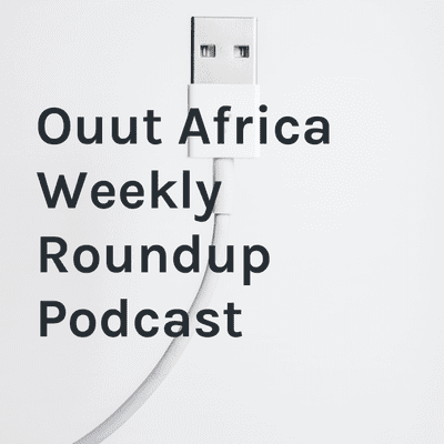episode Latest: Ouut Africa Weekly Roundup Week 1 artwork