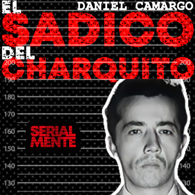 episode SerialMente: Daniel Camargo Barbosa | El Sádico del Charquito artwork