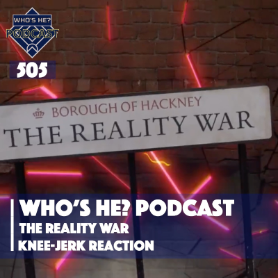episode Who's He? Podcast 505 | The Reality War - Knee-jerk Reaction artwork