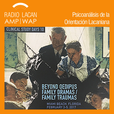 RadioLacan.com | 10ª Jornadas de Estudio Clínico en Miami: Más allá del Edipo: Dramas familiares / Traumas familiares