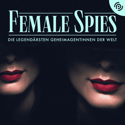 Female Spies – Die legendärsten Geheimagentinnen der Welt - podcast