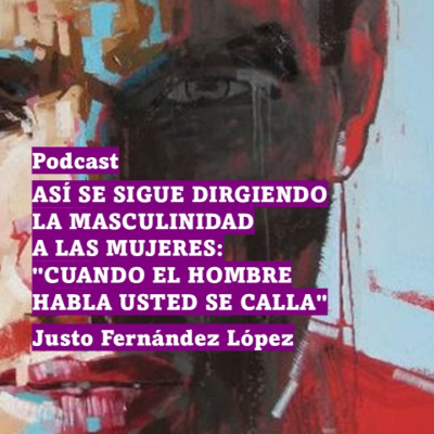 episode PODCAST: ASÍ SE SIGUE DIRGIENDO LA MASCULINIDAD A LAS MUJERES: "CUANDO EL HOMBRE HABLA USTED SE CALLA" artwork