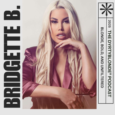 The DYRTYBLONDE® Podcast with Bridgette B.