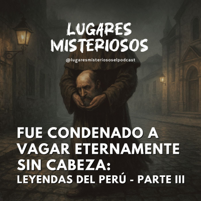 episode "Fue condenado a vagar eternamente sin cabeza": Leyendas del Perú - Parte III artwork