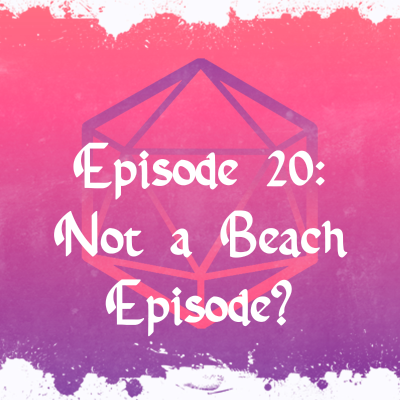 episode 20. Not A Beach Episode? artwork
