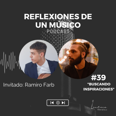 episode #39 "BUSCANDO INSPIRACIONES" con RAMIRO FARB | REFLEXIONES DE UN MÚSICO - PODCAST artwork