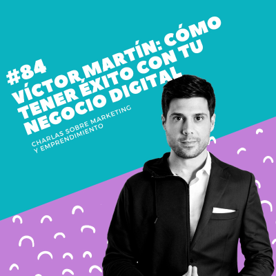 episode #84 - Víctor Martín: Cómo tener éxito con tu negocio digital artwork