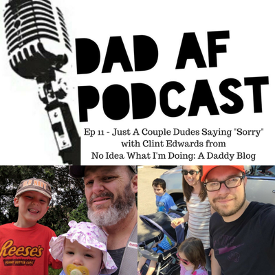 episode Ep 11 - Just A Couple of Dudes Saying "Sorry" with Clint Edwards from No Idea What I'm Doing: A Daddy Blog artwork