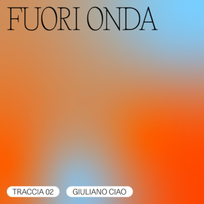 episode TRACCIA 02/06 - Giuliano Ciao / FUORI ONDA artwork