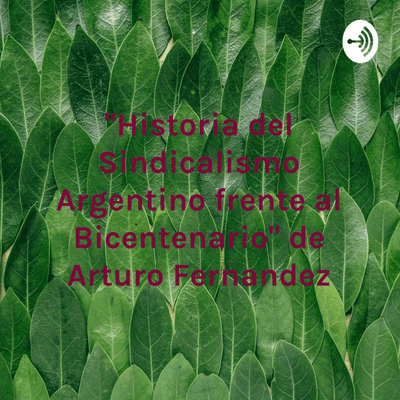 "Historia del Sindicalismo Argentino frente al Bicentenario" de Arturo Fernandez