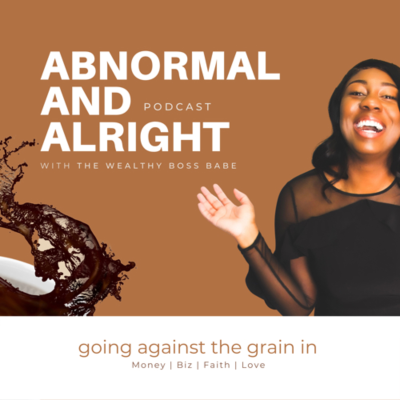 Abnormal And Alright w/ The Wealthy Boss Babe